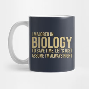 I Majored In Biology To Save Time Let's Just Assume I'm Always Right Mug